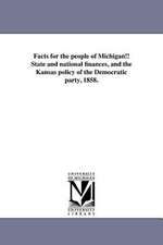 Facts for the People of Michigan!! State and National Finances, and the Kansas Policy of the Democratic Party, 1858.