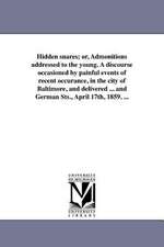 Hidden Snares; Or, Admonitions Addressed to the Young. a Discourse Occasioned by Painful Events of Recent Occurance, in the City of Baltimore, and Del