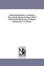 Senatorial Character: A Sermon in West Church, Boston, Sunday, 15th of March, After the Decease of Charles Sumner. by C. A. Bartol.