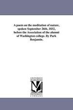 A Poem on the Meditation of Nature, Spoken September 26th, 1832, Before the Associaiton of the Alumni of Washington College. by Park Benjamin.