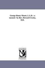 George Henry Moore, L.L.D.: A Memoir / By REV. Howard Crosby, D.D.