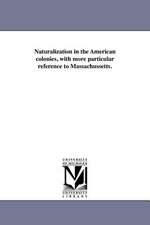 Naturalization in the American Colonies, with More Particular Reference to Massachussetts.