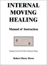 Internal Moving Healing Manual of Instruction: Stopping Your Pain & Other Unpleasant Things