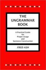 The Ungrammar Book: A Practical Guide for Proper Usage and Sentence Construction