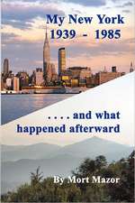 My New York 1939-1985...and What Happened Afterward: To Live a Controlled, Realistic, Happy Life