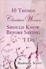 10 Things Christian Women Should Know Before Saying 'i Do': A Testimony to the Grace of God in Difficult Times