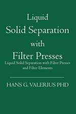 Liquid Solid Separation with Filter Presses: Liquid Solid Separation with Filter Presses and Filter Elements