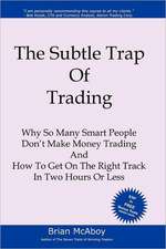 The Subtle Trap of Trading: Why So Many Smart People Don't Make Money Trading, and How to Get on the Right Track in Less Than Two Hours