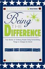 Being the Difference: True Stories of Ordinary People Doing Extraordinary Things to Change the World