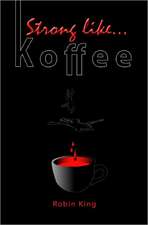 Strong Like Koffee: No-Nonsense, Spill the Beans Lessons from a Turnaround Professional