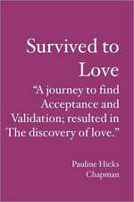 Survived to Love: A Journey to Find Acceptance and Validation; Resulted in the Discovery of Love.