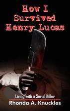 How I Survived Henry Lucas: Living with a Serial Killer