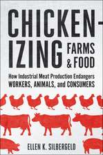 Chickenizing Farms and Food – How Industrial Meat Production Endangers Workers, Animals, and Consumers