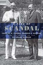 A Time of Scandal – Charles R. Forbes, Warren G. Harding, and the Making of the Veterans Bureau