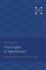 The Origins of Agnosticism – Victorian Unbelief and the Limits of Knowledge