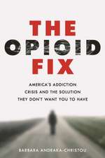 The Opioid Fix – America`s Addiction Crisis and the Solution They Don`t Want You to Have