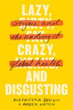 Lazy, Crazy, and Disgusting – Stigma and the Undoing of Global Health