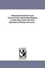 Instructions to the Surveyors General of the United States Relating to Their Duties and to the Field Operations of Deputy Surveyors ...