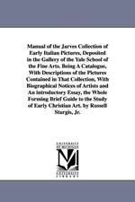 Manual of the Jarves Collection of Early Italian Pictures, Deposited in the Gallery of the Yale School of the Fine Arts. Being A Catalogue, With Descriptions of the Pictures Contained in That Collection, With Biographical Notices of Artists and An introdu