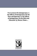 Two Lectures on Intemperance. I. the Effects of Intemperance on the Poor and Ignorant. II. the Effects of Intemperance on the Rich and Educated. by Ho