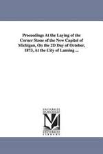 Proceedings at the Laying of the Corner Stone of the New Capitol of Michigan, on the 2D Day of October, 1873, at the City of Lansing ...