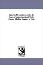 Reports of Commissioners on the Hours of Labor. Appointed Under Chapter 92 of the Resolves of 1866.