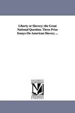 Liberty or Slavery; the Great National Question. Three Prize Essays On American Slavery ...