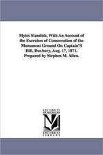 Myles Standish, with an Account of the Exercises of Consecration of the Monument Ground on Captain's Hill, Duxbury, Aug. 17, 1871. Prepared by Stephen