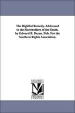 The Rightful Remedy. Addressed to the Slaveholders of the South. by Edward B. Bryan. Pub. for the Southern Rights Association.