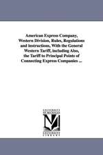 American Express Company, Western Division, Rules, Regulations and Instructions, with the General Western Tariff, Including Also, the Tariff to Princi