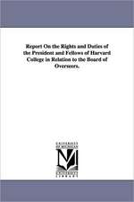 Report on the Rights and Duties of the President and Fellows of Harvard College in Relation to the Board of Overseers.