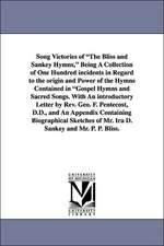 Song Victories of the Bliss and Sankey Hymns, Being a Collection of One Hundred Incidents in Regard to the Origin and Power of the Hymns Contained in