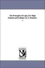 The Principles of Logic, for High Schools and Colleges. by A. Schuyler ...