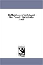 The Music-Lesson of Confucius, and Other Poems. by Charles Godfrey Leland.