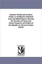 Southern Wealth and Northern Profits, as Exhibited in Statistical Facts and Official Figures