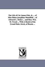 The Life of Col. James Fisk, Jr. ... of Miss Helen Josephine Mansfield ... of Edward L. Stokes ... and Hon. Wm. M. Tweed ... with a Sketch of the Gran