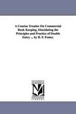 A Concise Treatise on Commercial Book-Keeping, Elucidating the Principles and Practice of Double Entry ... by B. F. Foster.