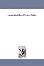 Lucian; by the Rev. W. Lucas Collins.