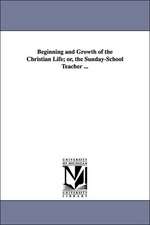 Beginning and Growth of the Christian Life; Or, the Sunday-School Teacher ...