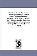 The Hand-Book of History and Chronology. Embracing Modern History, Both European and American, For the 16Th, 17Th, 18Th and 19Th Centuries. For Students of History, and Adapted to Accompany the Map of Time. by Rev. John M. Gregory.