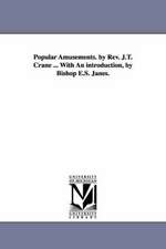 Popular Amusements. by REV. J.T. Crane ... with an Introduction, by Bishop E.S. Janes.