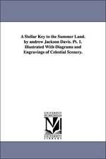 A Stellar Key to the Summer Land. by Andrew Jackson Davis. PT. 1. Illustrated with Diagrams and Engravings of Celestial Scenery.