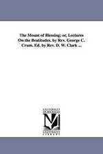 The Mount of Blessing; Or, Lectures on the Beatitudes. by REV. George C. Crum. Ed. by REV. D. W. Clark ...