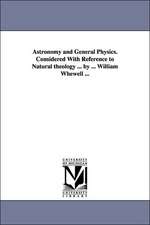 Astronomy and General Physics. Considered with Reference to Natural Theology ... by ... William Whewell ...