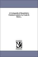 A Cyclopaedia of Quantitative Chemical Analysis. by Frank H. Storer...