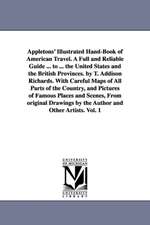 Appletons' Illustrated Hand-Book of American Travel. A Full and Reliable Guide ... to ... the United States and the British Provinces. by T. Addison Richards. With Careful Maps of All Parts of the Country, and Pictures of Famous Places and Scenes, From or