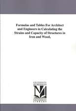 Formulas and Tables for Architect and Engineers in Calculating the Strains and Capacity of Structures in Iron and Wood,