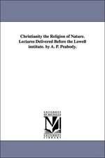 Christianity the Religion of Nature. Lectures Delivered Before the Lowell Institute. by A. P. Peabody.