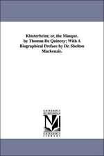 Klosterheim; Or, the Masque. by Thomas de Quincey; With a Biographical Preface by Dr. Shelton MacKenzie.