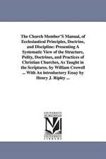 The Church Member'S Manual, of Ecclesiastical Principles, Doctrine, and Discipline: Presenting A Systematic View of the Structure, Polity, Doctrines, and Practices of Christian Churches, As Taught in the Scriptures. by William Crowell ... With An introduc